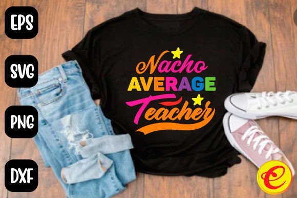 Nacho Average Teacher: A Versatile T-Shirt Design